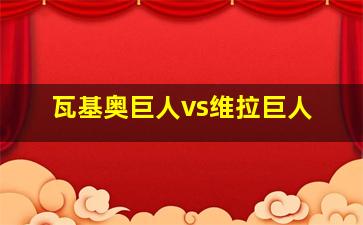 瓦基奥巨人vs维拉巨人