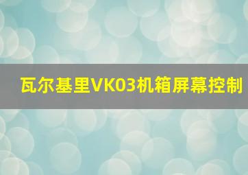 瓦尔基里VK03机箱屏幕控制