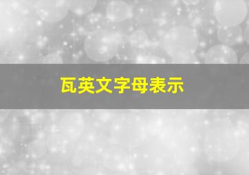 瓦英文字母表示