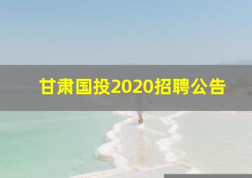 甘肃国投2020招聘公告