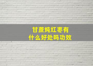 甘蔗炖红枣有什么好处吗功效