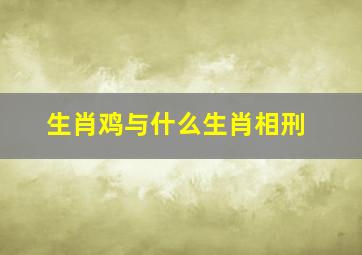 生肖鸡与什么生肖相刑