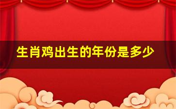 生肖鸡出生的年份是多少