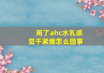 用了ahc水乳感觉干紧绷怎么回事