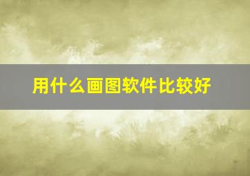 用什么画图软件比较好