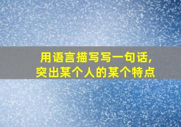 用语言描写写一句话,突出某个人的某个特点