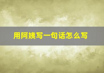 用阿姨写一句话怎么写