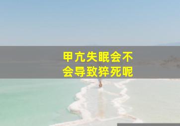 甲亢失眠会不会导致猝死呢