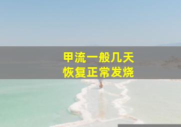 甲流一般几天恢复正常发烧