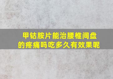 甲钴胺片能治腰椎间盘的疼痛吗吃多久有效果呢