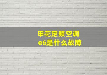 申花定频空调e6是什么故障