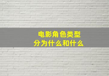 电影角色类型分为什么和什么