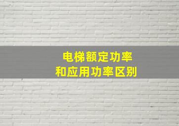 电梯额定功率和应用功率区别