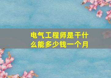 电气工程师是干什么能多少钱一个月