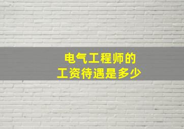 电气工程师的工资待遇是多少