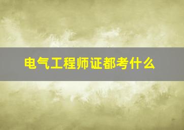 电气工程师证都考什么