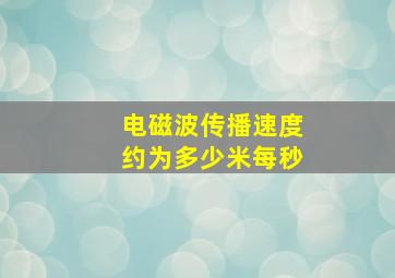 电磁波传播速度约为多少米每秒