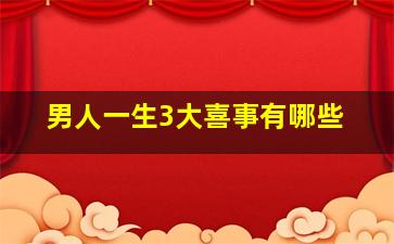 男人一生3大喜事有哪些