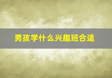 男孩学什么兴趣班合适