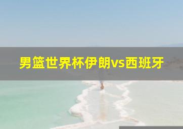 男篮世界杯伊朗vs西班牙