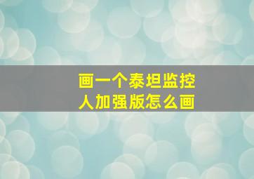 画一个泰坦监控人加强版怎么画