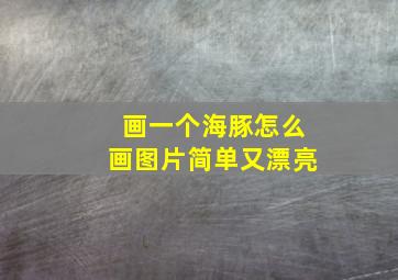 画一个海豚怎么画图片简单又漂亮