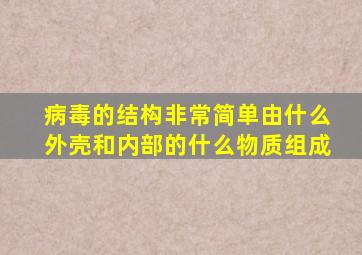 病毒的结构非常简单由什么外壳和内部的什么物质组成