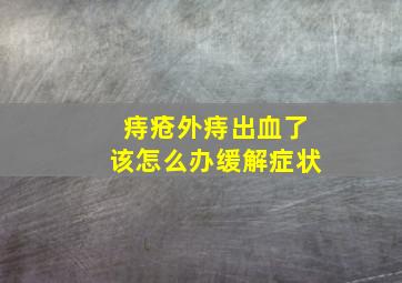 痔疮外痔出血了该怎么办缓解症状