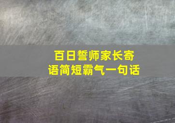 百日誓师家长寄语简短霸气一句话