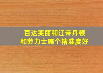 百达斐丽和江诗丹顿和劳力士哪个精准度好