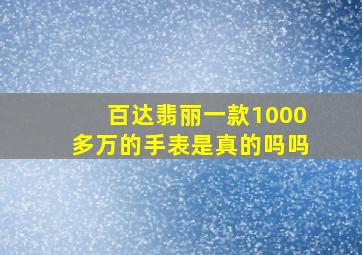 百达翡丽一款1000多万的手表是真的吗吗