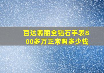 百达翡丽全钻石手表800多万正常吗多少钱