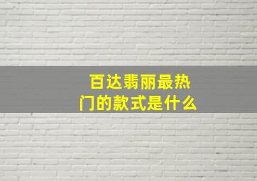 百达翡丽最热门的款式是什么