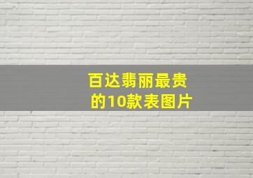 百达翡丽最贵的10款表图片