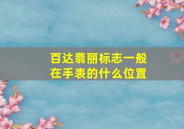 百达翡丽标志一般在手表的什么位置