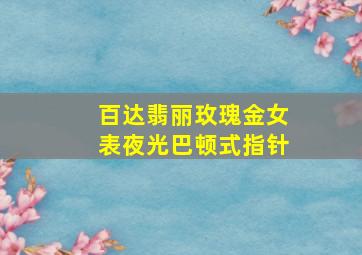 百达翡丽玫瑰金女表夜光巴顿式指针