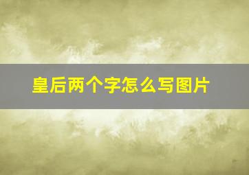 皇后两个字怎么写图片