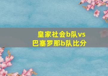 皇家社会b队vs巴塞罗那b队比分