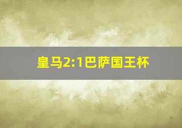 皇马2:1巴萨国王杯