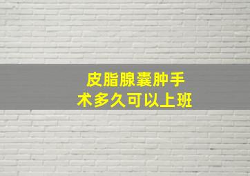 皮脂腺囊肿手术多久可以上班