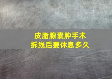 皮脂腺囊肿手术拆线后要休息多久