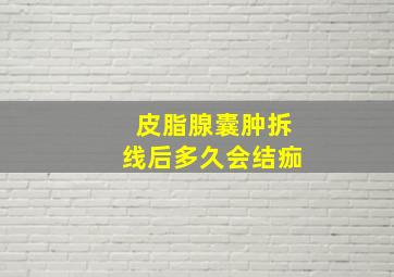 皮脂腺囊肿拆线后多久会结痂