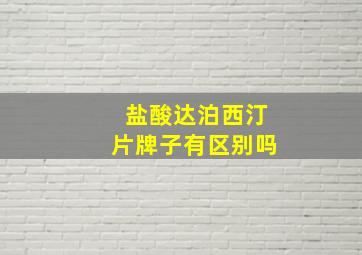 盐酸达泊西汀片牌子有区别吗