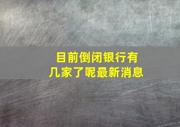 目前倒闭银行有几家了呢最新消息