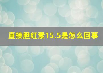 直接胆红素15.5是怎么回事