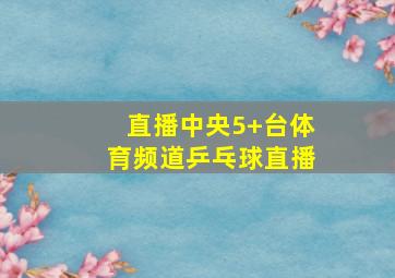 直播中央5+台体育频道乒乓球直播