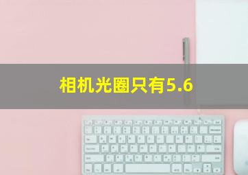 相机光圈只有5.6