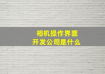 相机操作界面开发公司是什么