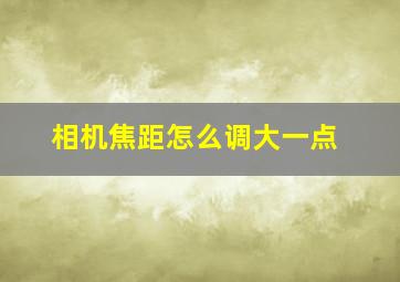 相机焦距怎么调大一点