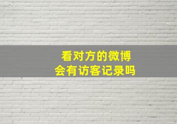 看对方的微博会有访客记录吗